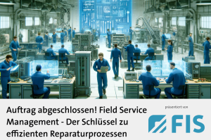 Anlaufbild Whitepaper FIS Auftrag abgeschlossen! Field Service Management - Der Schlüssel zu effizienten Reparaturprozessen
